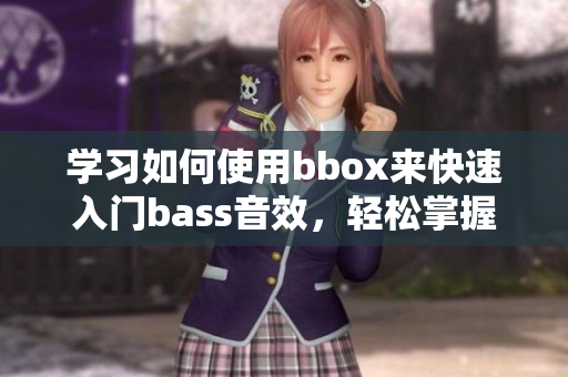 学习如何使用bbox来快速入门bass音效，轻松掌握基础技巧