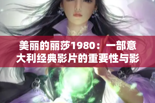 美丽的丽莎1980：一部意大利经典影片的重要性与影响