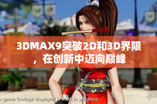 3DMAX9突破2D和3D界限，在创新中迈向巅峰