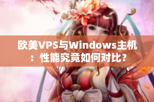 欧美VPS与Windows主机：性能究竟如何对比？