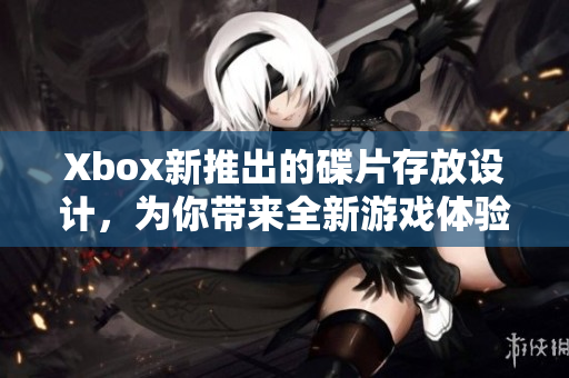 Xbox新推出的碟片存放设计，为你带来全新游戏体验！