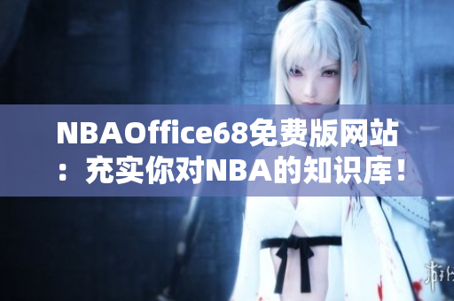 NBAOffice68免费版网站：充实你对NBA的知识库！